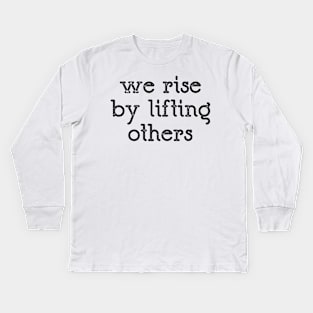 We Rise By Lifting Others Kids Long Sleeve T-Shirt